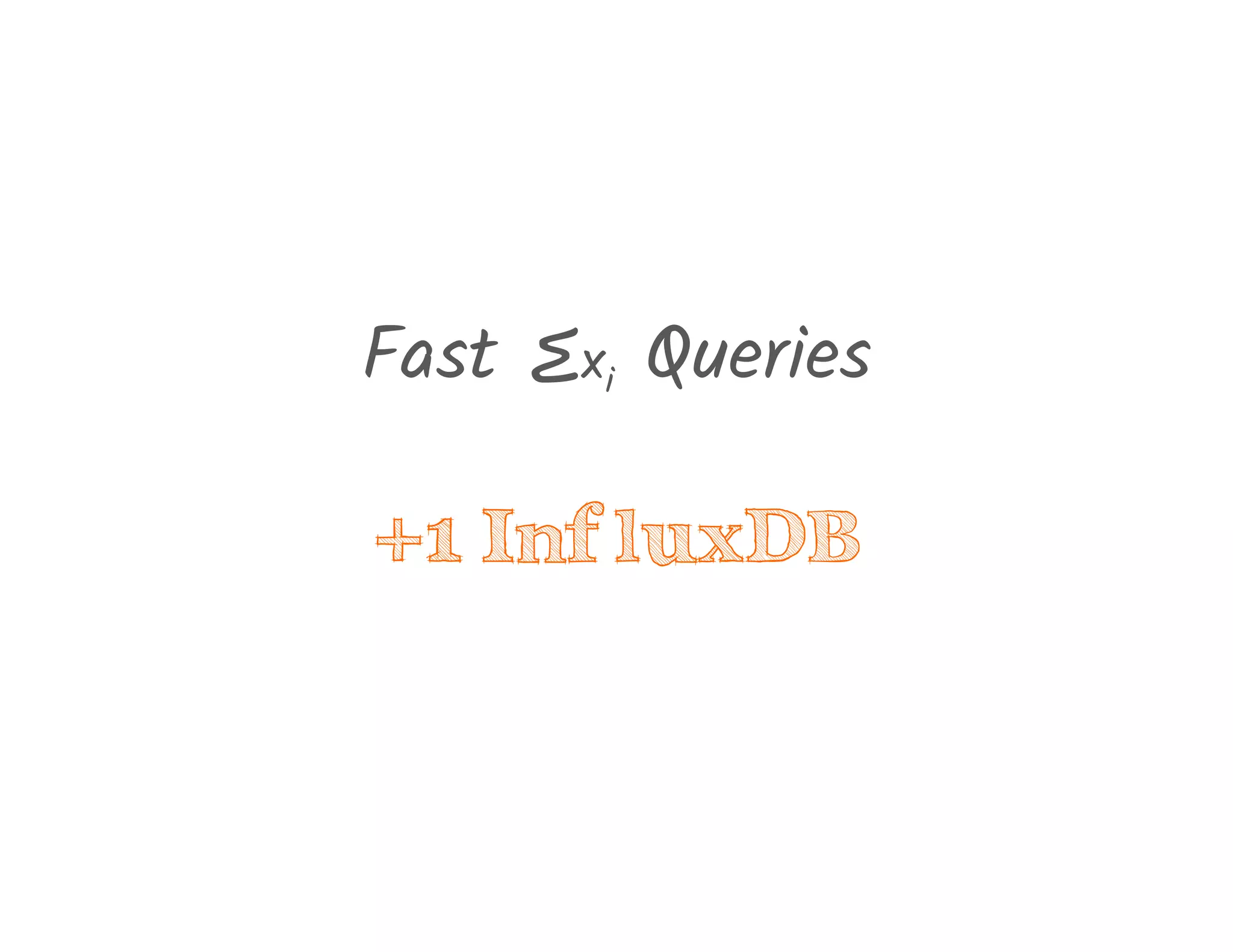 Fast ∑xi Queries
+1 InfluxDB