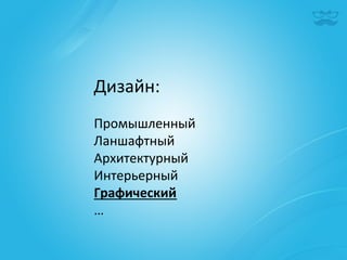 Дизайн:	
  
	
  
Промышленный	
  
Ланшафтный	
  
Архитектурный	
  
Интерьерный	
  
Графический	
  
…	
  
 