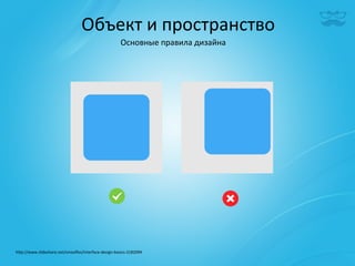 Объект	
  и	
  пространство	
  
                                                            Основные	
  правила	
  дизайна	
  




h^p://www.slideshare.net/smooﬂes/interface-­‐design-­‐basics-­‐2182094	
  
 