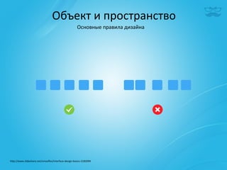 Объект	
  и	
  пространство	
  
                                                            Основные	
  правила	
  дизайна	
  




h^p://www.slideshare.net/smooﬂes/interface-­‐design-­‐basics-­‐2182094	
  
 