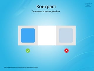 Контраст	
  
                                                            Основные	
  правила	
  дизайна	
  




h^p://www.slideshare.net/smooﬂes/interface-­‐design-­‐basics-­‐2182094	
  
 