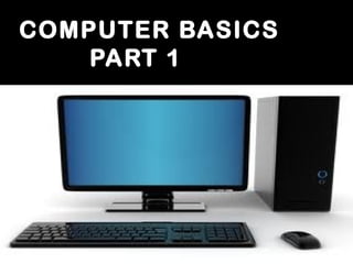 1
COMPUTER BASICS
PART 1
.
 