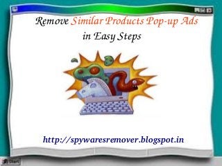     Remove Similar Products Pop­up Ads
in Easy Steps
http://spywaresremover.blogspot.in
 