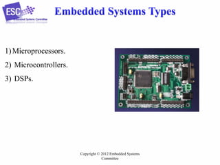 1) Microprocessors.
2) Microcontrollers.
3) DSPs.

Copyright © 2012 Embedded Systems
Committee

 