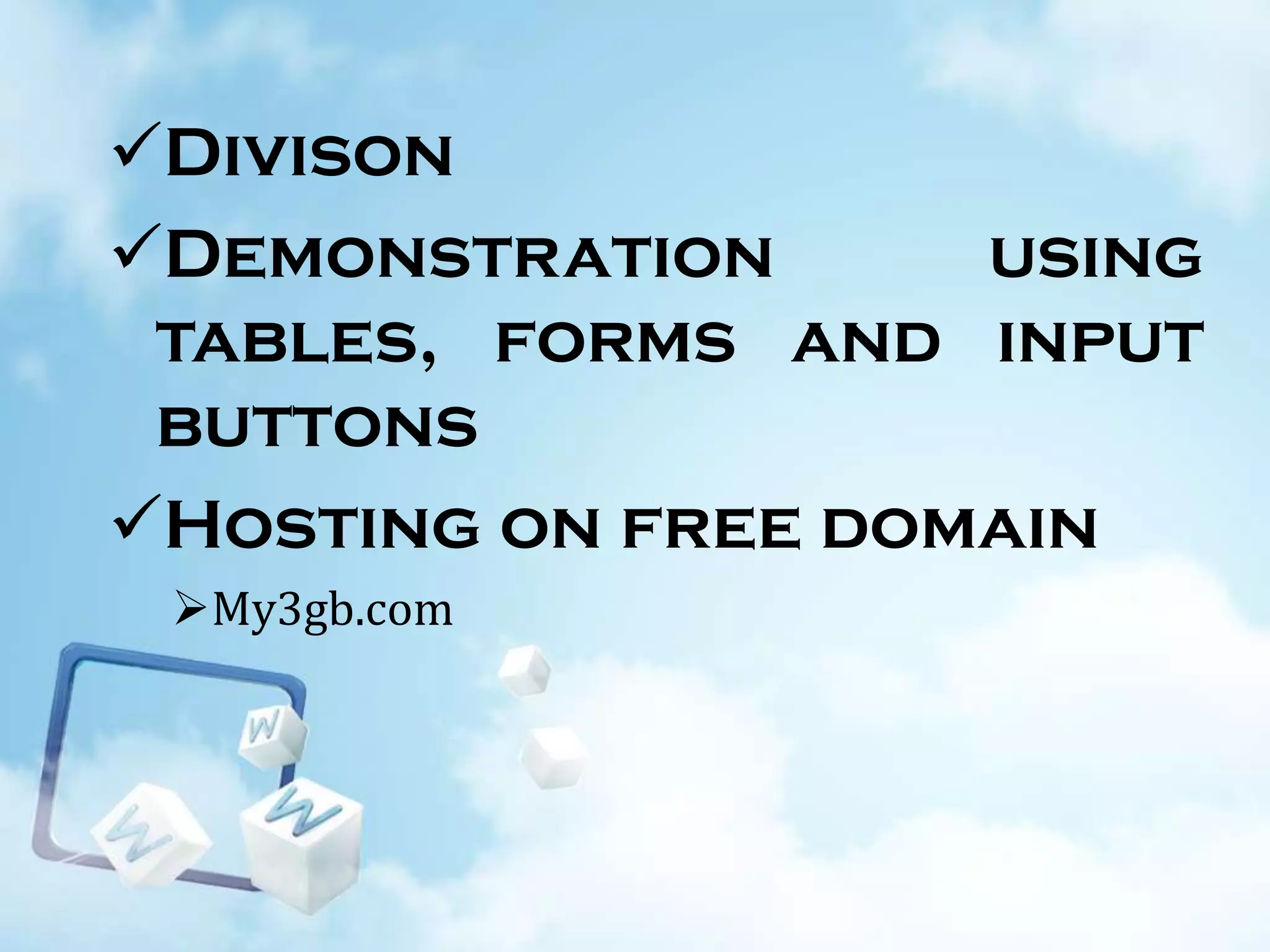 Divison
Demonstration
using
tables, forms and input
buttons
Hosting on free domain
My3gb.com

 