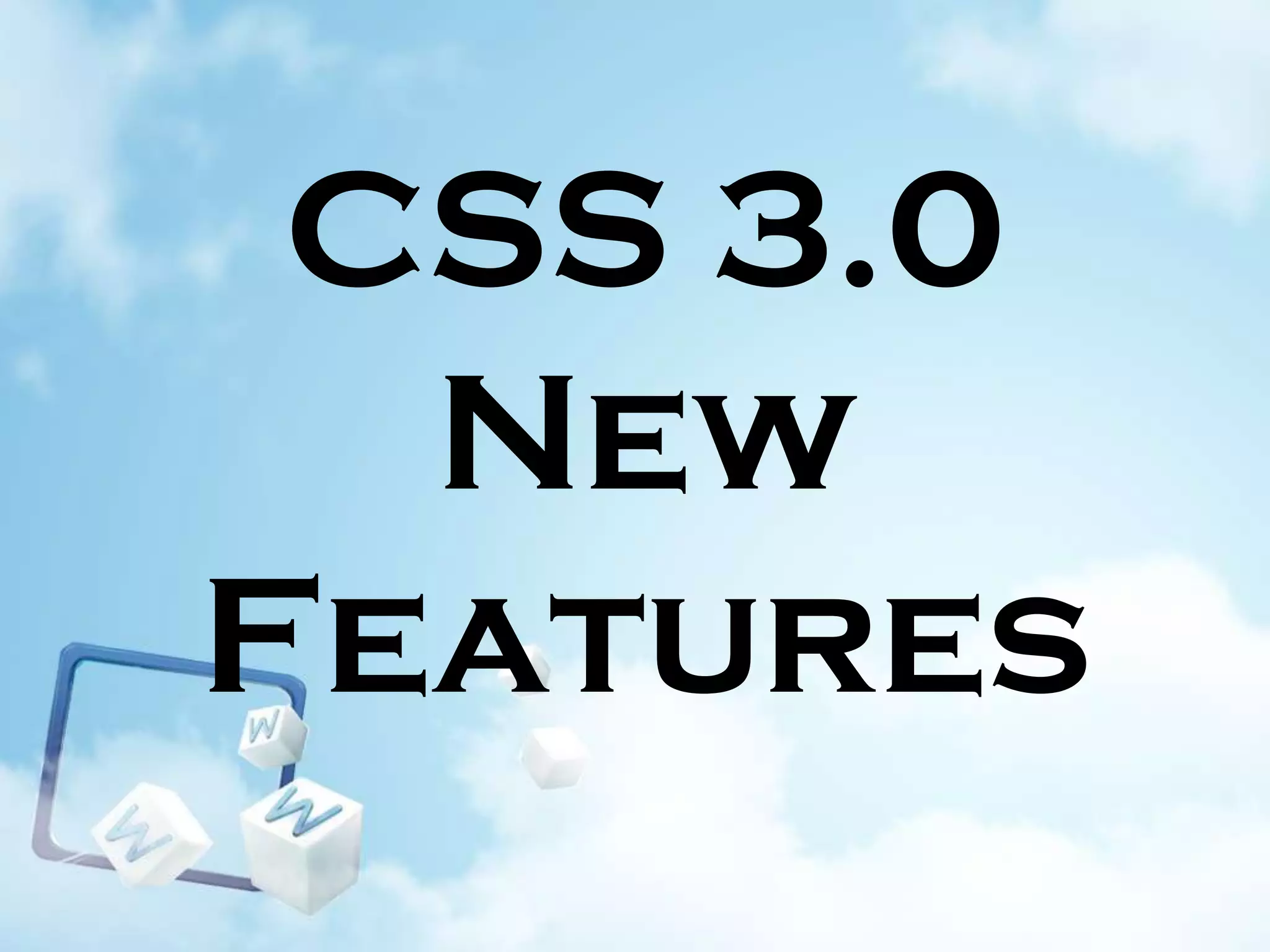 CSS 3.0
New
Features

 