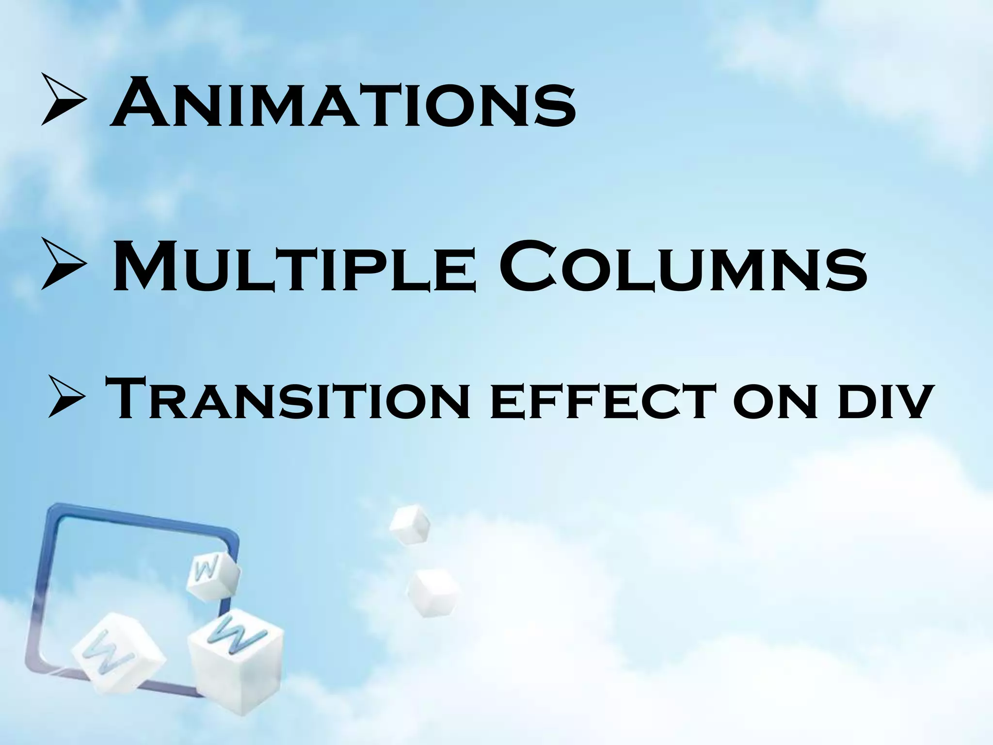  Animations
 Multiple Columns
 Transition effect on div

 