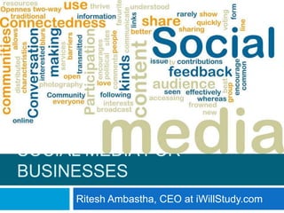 SOCIAL MEDIA FOR
BUSINESSES
Ritesh Ambastha, CEO at iWillStudy.com

 