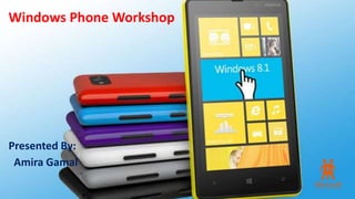 Windows Phone
Workshop
Presented By:
Amira Gamal
 