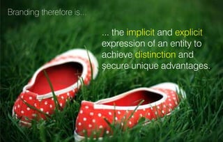 ... the andimplicit explicit
expression of an entity to
achieve anddistinction
secure unique advantages.
Branding therefor...