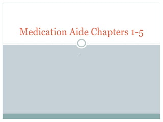 .
Medication Aide Chapters 1-5
 