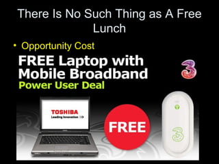 There Is No Such Thing as A Free
Lunch
• Opportunity Cost
 