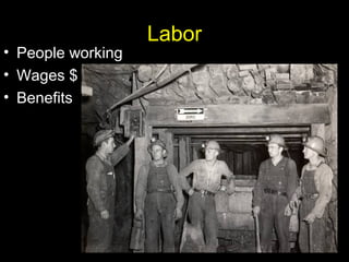 Labor
• People working
• Wages $
• Benefits
 