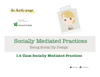 @drkellypage!/drkellypage!
Socially Mediated Practices
Being Social By Design

1.4 Class Socially Mediated Practices
 
