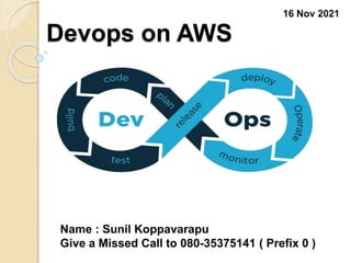Devops on AWS
Name : Sunil Koppavarapu
Give a Missed Call to 080-35375141 ( Prefix 0 )
 
