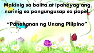 Makinig sa balita at ipahayag ang
narinig sa pangungusap sa papel.
“Panahanan ng Unang Pilipino”
 