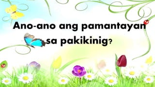 Ano-ano ang pamantayan
sa pakikinig?
 