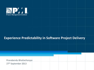 1
Experience Predictability in Software Project Delivery
Pranabendu Bhattacharyya
27th September 2013
 