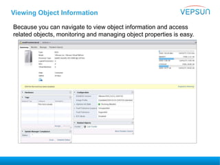 Viewing Object Information
Because you can navigate to view object information and access
related objects, monitoring and managing object properties is easy.
 