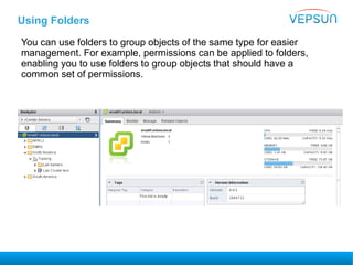 Using Folders
You can use folders to group objects of the same type for easier
management. For example, permissions can be applied to folders,
enabling you to use folders to group objects that should have a
common set of permissions.
 