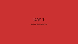 DAY 1
Rincón de la Victoria
 