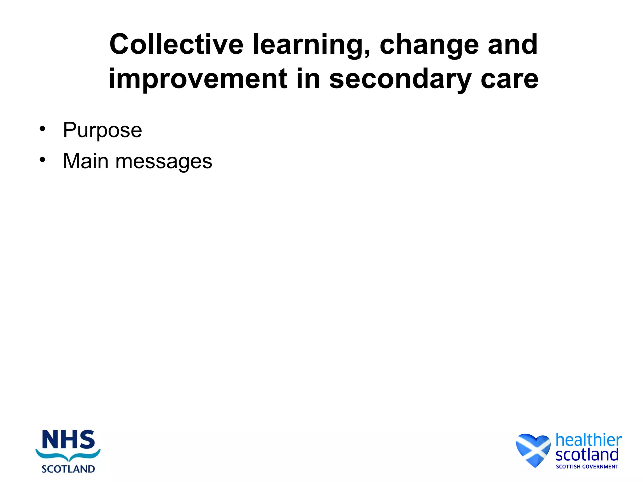 Collective learning, change and
improvement in secondary care
• Purpose
• Main messages