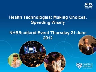 Health Technologies: Making Choices,
          Spending Wisely

NHSScotland Event Thursday 21 June
              2012
 