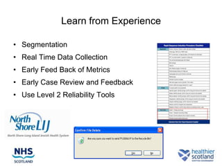 Learn from Experience

• Segmentation
• Real Time Data Collection
• Early Feed Back of Metrics
• Early Case Review and Feedback
• Use Level 2 Reliability Tools
 