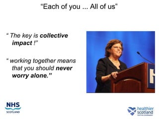 “Each of you ... All of us”



“ The key is collective
   impact !”

“ working together means
  that you should never
  worry alone.”
 