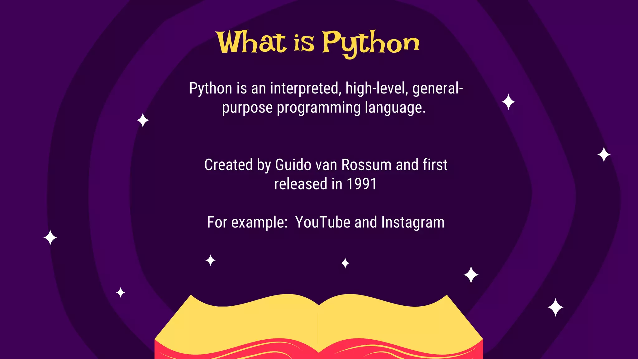 What is Python
Python is an interpreted, high-level, general-
purpose programming language.
Created by Guido van Rossum and first
released in 1991
For example: YouTube and Instagram
 