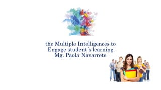 the Multiple Intelligences to
Engage student´s learning
Mg. Paola Navarrete
 