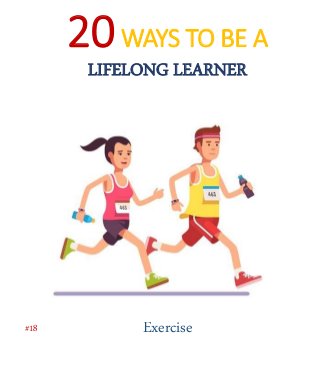 20WAYS TO BE A
LIFELONG LEARNER
Exercise#18
 