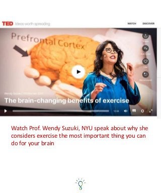 Watch Prof. Wendy Suzuki, NYU speak about why she
considers exercise the most important thing you can
do for your brain
 