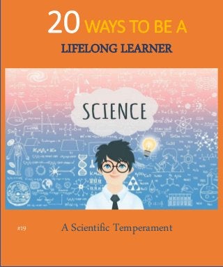 20WAYS TO BE A
LIFELONG LEARNER
A Scientific Temperament#19
 