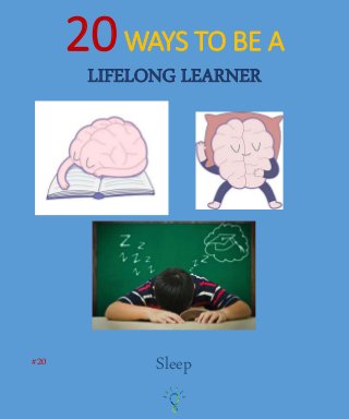 Sleep#20
20WAYS TO BE A
LIFELONG LEARNER
 