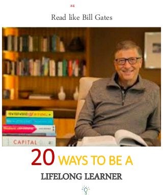20WAYS TO BE A
LIFELONG LEARNER
Read like Bill Gates
#4
 
