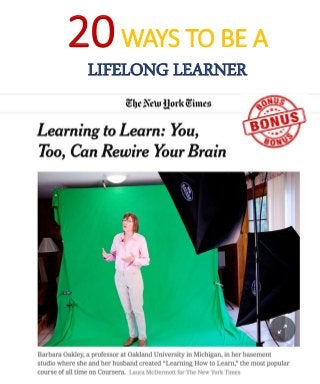 20WAYS TO BE A
LIFELONG LEARNER
Learn how to Learn on Coursera
BONUS!!
 