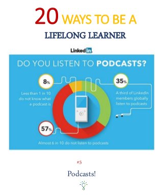 20WAYS TO BE A
LIFELONG LEARNER
Podcasts!
#5
 