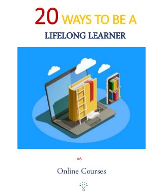 20WAYS TO BE A
LIFELONG LEARNER
Online Courses
#6
 