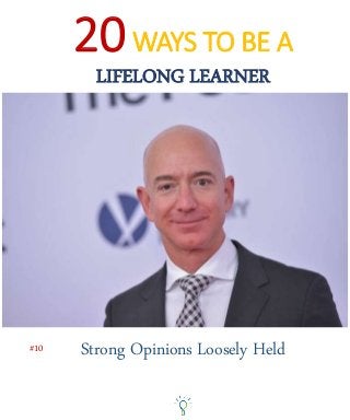 20WAYS TO BE A
LIFELONG LEARNER
Strong Opinions Loosely Held#10
 