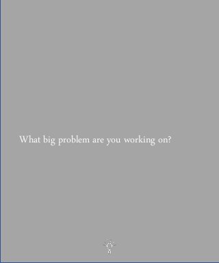 What big problem are you working on?
 