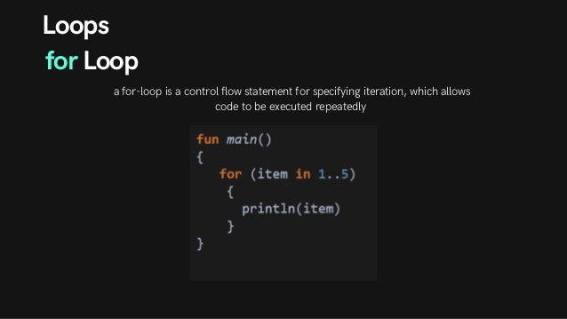 Loops
for Loop
a for-loop is a control flow statement for specifying iteration, which allows
code to be executed repeatedly
 