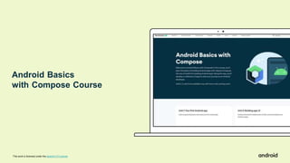 Android Basics
with Compose Course
This work is licensed under the Apache 2.0 License
 