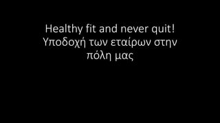Healthy fit and never quit!
Υποδοχή των εταίρων στην
πόλη μας
 