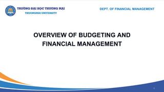 1
OVERVIEW OF BUDGETING AND
FINANCIAL MANAGEMENT
DEPT. OF FINANCIAL MANAGEMENT
 