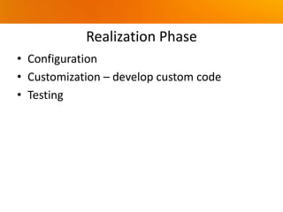 Realization Phase
• Configuration
• Customization – develop custom code
• Testing
 