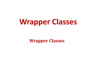 Wrapper Classes
Wrapper Classes
 