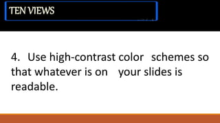 4. Use high-contrast color schemes so
that whatever is on your slides is
readable.
MICROSOFT POWER POINT
 