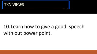 10.Learn how to give a good speech
with out power point.
MICROSOFT POWER POINT
 
