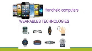 Handheld computers
WEARABLES TECHNOLOGIES
 